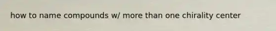 how to name compounds w/ more than one chirality center