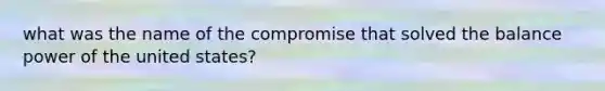 what was the name of the compromise that solved the balance power of the united states?