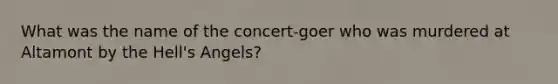 What was the name of the concert-goer who was murdered at Altamont by the Hell's Angels?