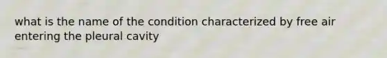 what is the name of the condition characterized by free air entering the pleural cavity