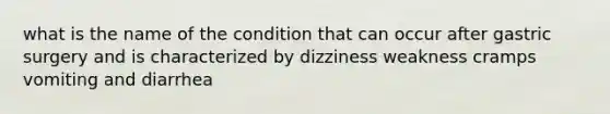 what is the name of the condition that can occur after gastric surgery and is characterized by dizziness weakness cramps vomiting and diarrhea