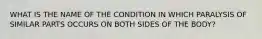 WHAT IS THE NAME OF THE CONDITION IN WHICH PARALYSIS OF SIMILAR PARTS OCCURS ON BOTH SIDES OF THE BODY?