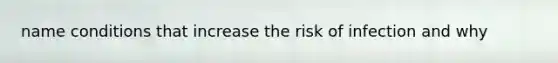 name conditions that increase the risk of infection and why