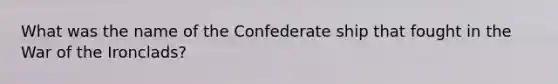 What was the name of the Confederate ship that fought in the War of the Ironclads?