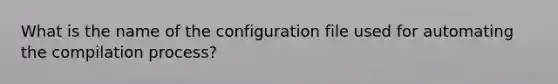 What is the name of the configuration file used for automating the compilation process?