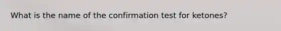 What is the name of the confirmation test for ketones?