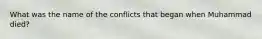 What was the name of the conflicts that began when Muhammad died?