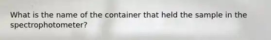 What is the name of the container that held the sample in the spectrophotometer?