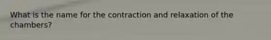 What is the name for the contraction and relaxation of the chambers?