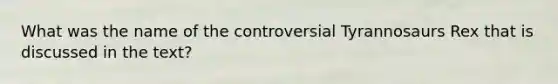 What was the name of the controversial Tyrannosaurs Rex that is discussed in the text?