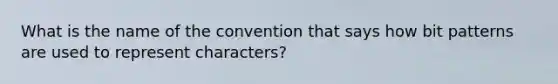 What is the name of the convention that says how bit patterns are used to represent characters?