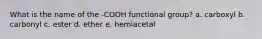 What is the name of the -COOH functional group? a. carboxyl b. carbonyl c. ester d. ether e. hemiacetal