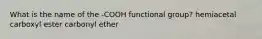 What is the name of the -COOH functional group? hemiacetal carboxyl ester carbonyl ether