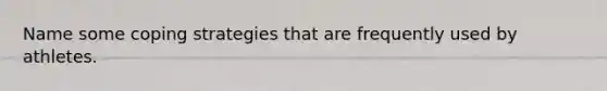 Name some coping strategies that are frequently used by athletes.