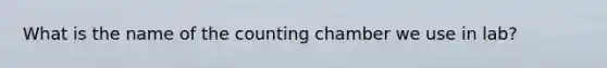 What is the name of the counting chamber we use in lab?