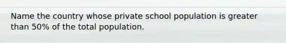 Name the country whose private school population is greater than 50% of the total population.