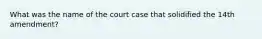 What was the name of the court case that solidified the 14th amendment?