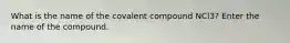 What is the name of the covalent compound NCl3? Enter the name of the compound.