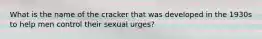 What is the name of the cracker that was developed in the 1930s to help men control their sexual urges?