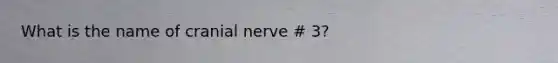 What is the name of cranial nerve # 3?