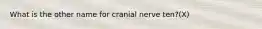 What is the other name for cranial nerve ten?(X)