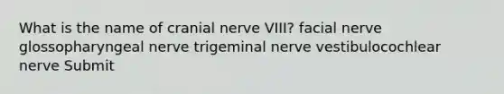 What is the name of cranial nerve VIII? facial nerve glossopharyngeal nerve trigeminal nerve vestibulocochlear nerve Submit