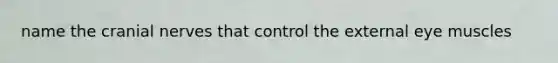 name the cranial nerves that control the external eye muscles