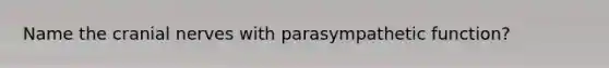 Name the cranial nerves with parasympathetic function?