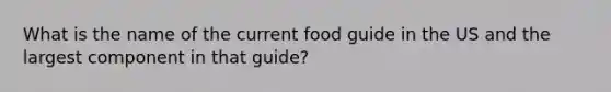 What is the name of the current food guide in the US and the largest component in that guide?