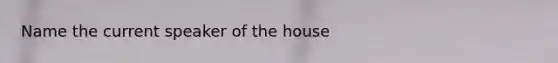 Name the current speaker of the house