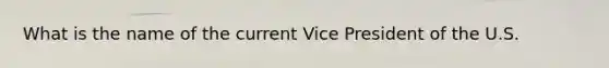 What is the name of the current Vice President of the U.S.