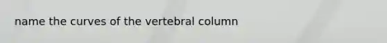 name the curves of the vertebral column