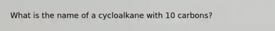 What is the name of a cycloalkane with 10 carbons?