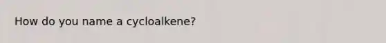 How do you name a cycloalkene?