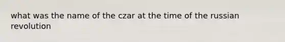 what was the name of the czar at the time of the russian revolution