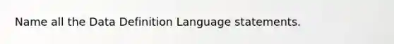 Name all the Data Definition Language statements.