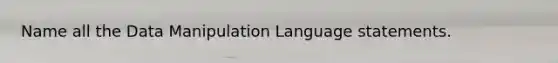 Name all the Data Manipulation Language statements.