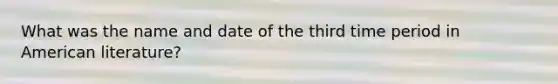 What was the name and date of the third time period in American literature?