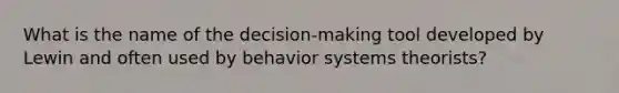 What is the name of the decision-making tool developed by Lewin and often used by behavior systems theorists?