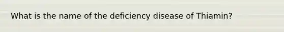 What is the name of the deficiency disease of Thiamin?