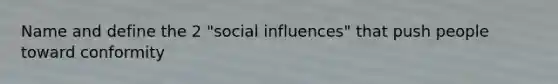 Name and define the 2 "social influences" that push people toward conformity