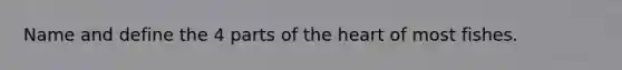 Name and define the 4 parts of <a href='https://www.questionai.com/knowledge/kya8ocqc6o-the-heart' class='anchor-knowledge'>the heart</a> of most fishes.