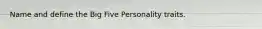 Name and define the Big Five Personality traits.