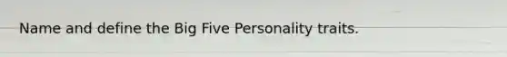 Name and define the Big Five Personality traits.