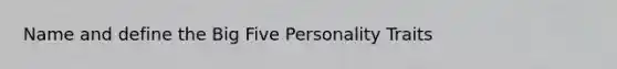 Name and define the Big Five Personality Traits