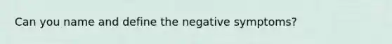 Can you name and define the negative symptoms?