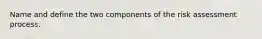 Name and define the two components of the risk assessment process.