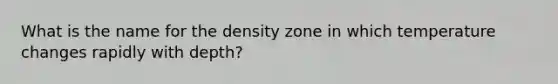 What is the name for the density zone in which temperature changes rapidly with depth?