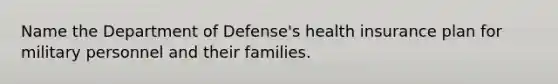 Name the Department of Defense's health insurance plan for military personnel and their families.