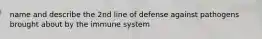 name and describe the 2nd line of defense against pathogens brought about by the immune system